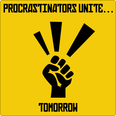 Procrastinators Unite! ... Tomorrow